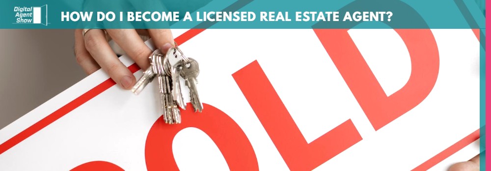 HOW DO I BECOME A LICENSED REAL ESTATE AGENT