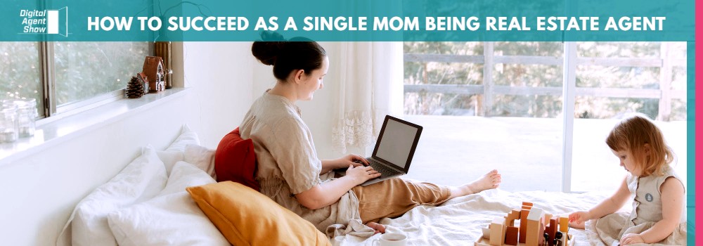 HOW TO SUCCEED AS A SINGLE MOM BEING REAL ESTATE AGENT