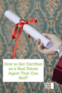 How to Get Certified as a Real Estate Agent That Can Sell