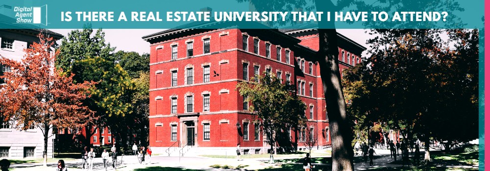 IS THERE A REAL ESTATE UNIVERSITY THAT I HAVE TO ATTEND