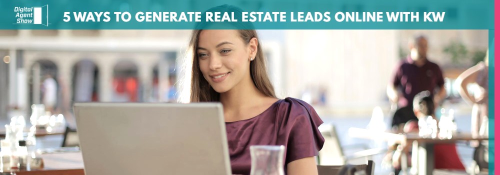 5 WAYS TO GENERATE REAL ESTATE LEADS ONLINE WITH KW