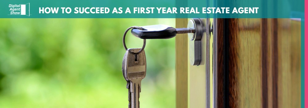 HOW TO SUCCEED AS A FIRST YEAR REAL ESTATE AGENT