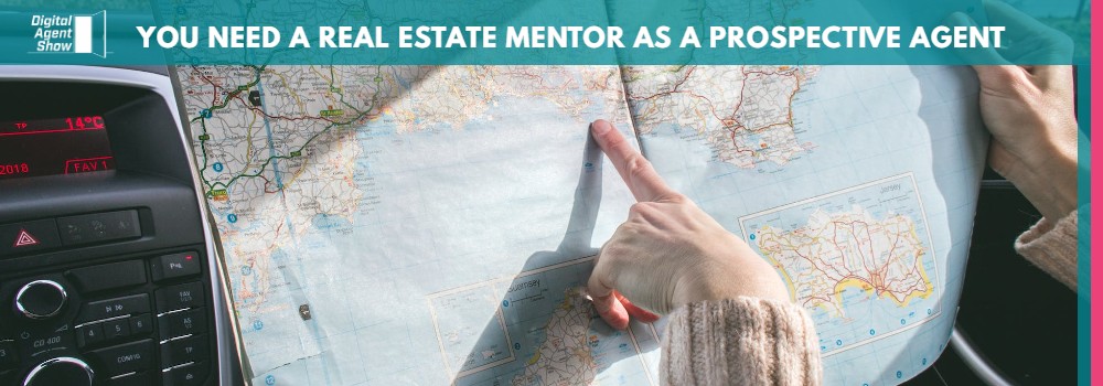 YOU NEED A REAL ESTATE MENTOR AS A PROSPECTIVE AGENT