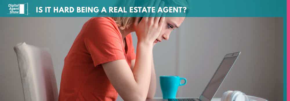 IS IT HARD BEING A REAL ESTATE AGENT